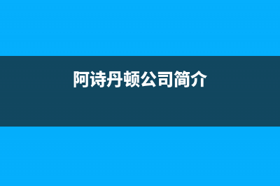 常州市阿诗丹顿燃气灶服务中心电话2023已更新(今日(阿诗丹顿公司简介)