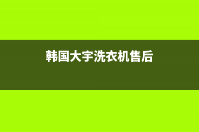 大宇洗衣机售后电话全国统一客服400电话(韩国大宇洗衣机售后)