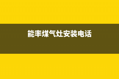 安庆市能率灶具售后服务电话2023已更新(今日(能率煤气灶安装电话)