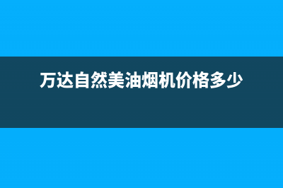 万达自然美油烟机服务中心2023已更新(400)(万达自然美油烟机价格多少)