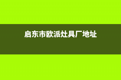 启东市欧派灶具维修点2023已更新(网点/更新)(启东市欧派灶具厂地址)