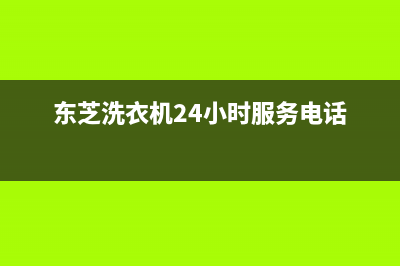 东芝洗衣机24小时人工服务4oo号码是多少(东芝洗衣机24小时服务电话)