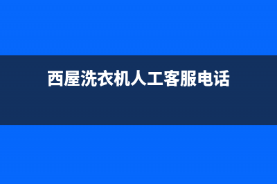 西屋洗衣机人工服务热线全国统一厂家售后人工400(西屋洗衣机人工客服电话)