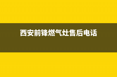 咸阳市前锋灶具维修点地址(今日(西安前锋燃气灶售后电话)