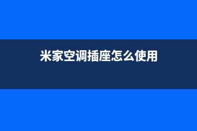 米家空调安装电话24小时人工电话(米家空调插座怎么使用)