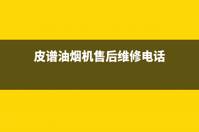 皮谱油烟机售后电话是多少2023已更新(今日(皮谱油烟机售后维修电话)