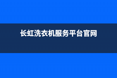 长虹洗衣机服务中心统一售后人工400(长虹洗衣机服务平台官网)