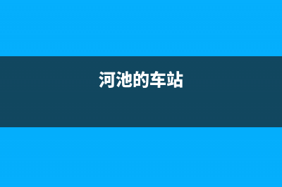 河池市区至萨(ZHISA)壁挂炉售后电话多少(河池的车站)