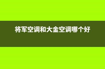 富士通将军空调售后维修24小时报修中心(将军空调和大金空调哪个好)