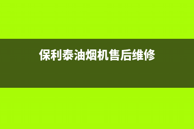 保利泰油烟机售后服务中心2023已更新(厂家400)(保利泰油烟机售后维修)