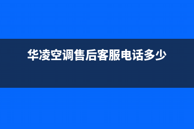 华凌空调售后客服电话(华凌空调售后客服电话多少)