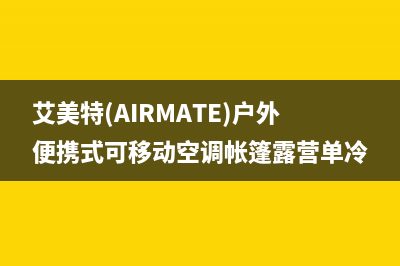 艾美特（AIRMATE）油烟机上门服务电话2023已更新(网点/更新)(艾美特(AIRMATE)户外便携式可移动空调帐篷露营单冷)