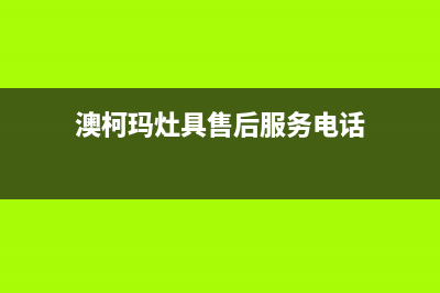 启东澳柯玛灶具客服电话2023已更新(网点/更新)(澳柯玛灶具售后服务电话)