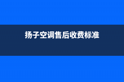 扬子空调人工400客服电话(扬子空调售后收费标准)