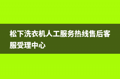 松下洗衣机人工服务热线售后客服受理中心