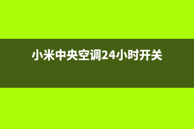 小米中央空调24小时服务电话全市(小米中央空调24小时开关)