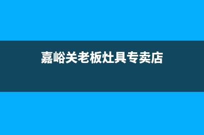 嘉峪关老板灶具售后维修电话号码2023已更新(400/更新)(嘉峪关老板灶具专卖店)