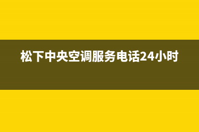 松下中央空调服务热线电话人工客服中心(松下中央空调服务电话24小时)