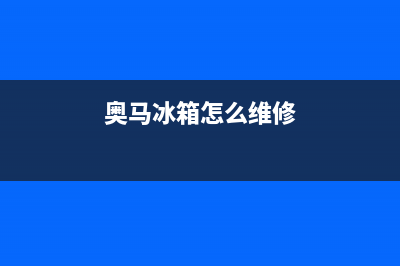 奥马冰箱服务中心2023已更新(每日(奥马冰箱怎么维修)