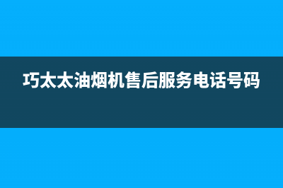 巧太太（QiaoTaiTai）油烟机24小时服务热线2023已更新(今日(巧太太油烟机售后服务电话号码)