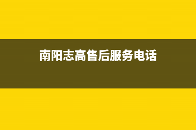 南阳市志高燃气灶全国服务电话(今日(南阳志高售后服务电话)