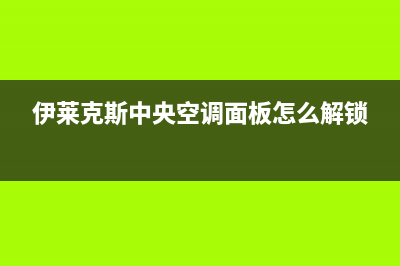 伊莱克斯中央空调售后安装电话(伊莱克斯中央空调面板怎么解锁)