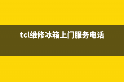 TCL冰箱维修电话24小时服务2023已更新(400更新)(tcl维修冰箱上门服务电话)