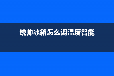 统帅冰箱24小时服务2023已更新(今日(统帅冰箱怎么调温度智能)