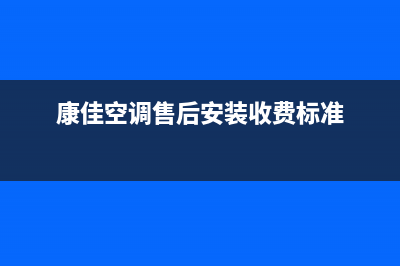 康佳空调售后安装电话(康佳空调售后安装收费标准)