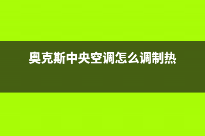 奥克斯中央空调维修24小时服务电话(奥克斯中央空调怎么调制热)