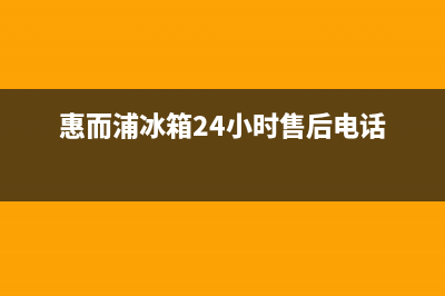 惠而浦冰箱24小时服务热线已更新(400)(惠而浦冰箱24小时售后电话)