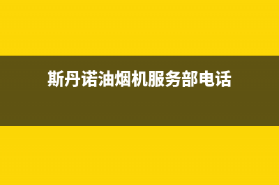 斯丹诺油烟机服务电话2023已更新(厂家400)(斯丹诺油烟机服务部电话)