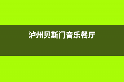 泸州市区贝姆(Beamo)壁挂炉全国服务电话(泸州贝斯门音乐餐厅)