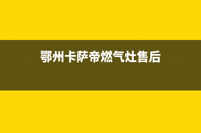 鄂州卡萨帝燃气灶人工服务电话2023已更新(400/更新)(鄂州卡萨帝燃气灶售后)