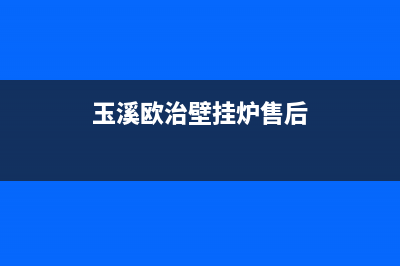 玉溪欧治壁挂炉客服电话(玉溪欧治壁挂炉售后)