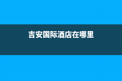 吉安市区法国厦贝壁挂炉客服电话24小时(吉安国际酒店在哪里)