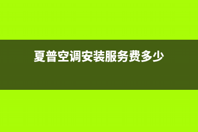 夏普空调安装服务电话(夏普空调安装服务费多少)