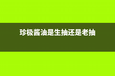 珍的（zndi）油烟机售后服务维修电话2023已更新(网点/更新)(珍极酱油是生抽还是老抽)