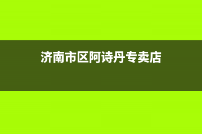 济南市区阿诗丹顿(USATON)壁挂炉全国服务电话(济南市区阿诗丹专卖店)