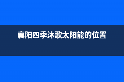 襄阳四季沐歌(MICOE)壁挂炉维修24h在线客服报修(襄阳四季沐歌太阳能的位置)