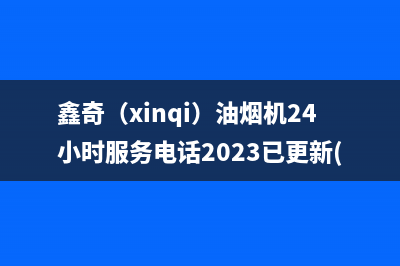 鑫奇（xinqi）油烟机24小时服务电话2023已更新(厂家400)