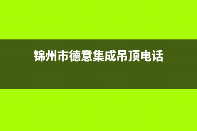 锦州市德意集成灶维修中心2023已更新(400)(锦州市德意集成吊顶电话)