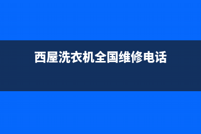 西屋洗衣机全国服务热线地址在哪(西屋洗衣机全国维修电话)