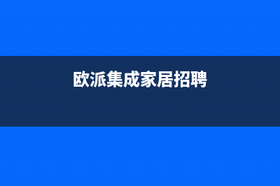 湘西市欧派集成灶400服务电话(欧派集成家居招聘)