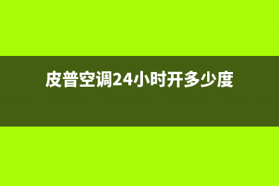 皮普空调24小时人工服务(皮普空调24小时开多少度)