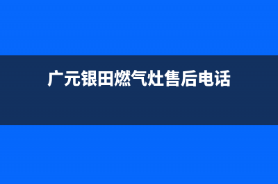 广元银田燃气灶人工服务电话2023已更新(今日(广元银田燃气灶售后电话)