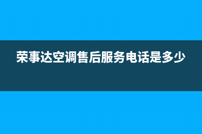 荣事达空调售后维修中心电话(荣事达空调售后服务电话是多少)