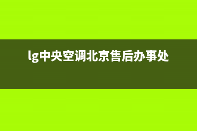 LG中央空调售后维修24小时报修中心(lg中央空调北京售后办事处)