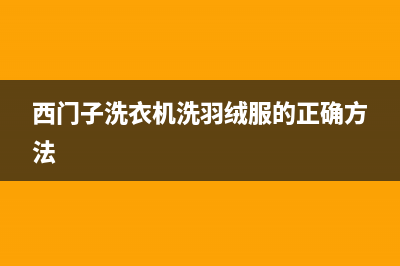 西门子洗衣机服务电话售后网点服务电话(西门子洗衣机洗羽绒服的正确方法)