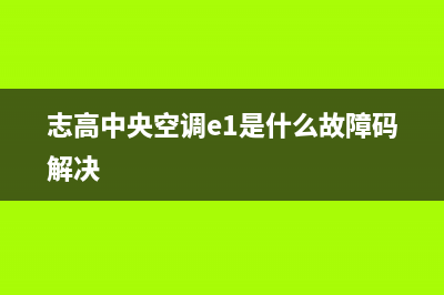 志高中央空调24小时服务(志高中央空调e1是什么故障码解决)